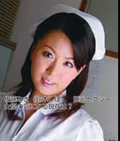 佐藤みき 鈴木しほ 巨乳 セクシー女優 現在