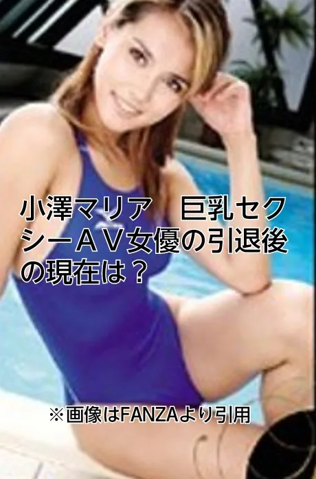 小澤マリア　ＡＶ　巨乳　セクシー女優　現在
